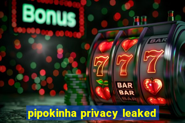 pipokinha privacy leaked